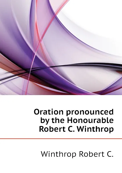 Обложка книги Oration pronounced by the Honourable Robert C. Winthrop, Winthrop Robert C.