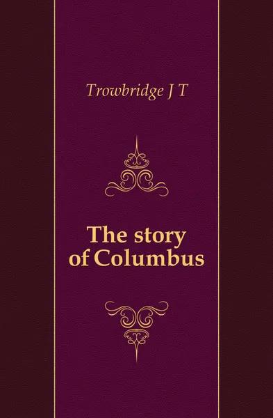 Обложка книги The story of Columbus, J. T. Trowbridge