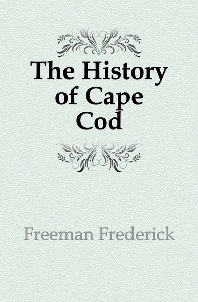 Обложка книги The History of Cape Cod, Freeman Frederick