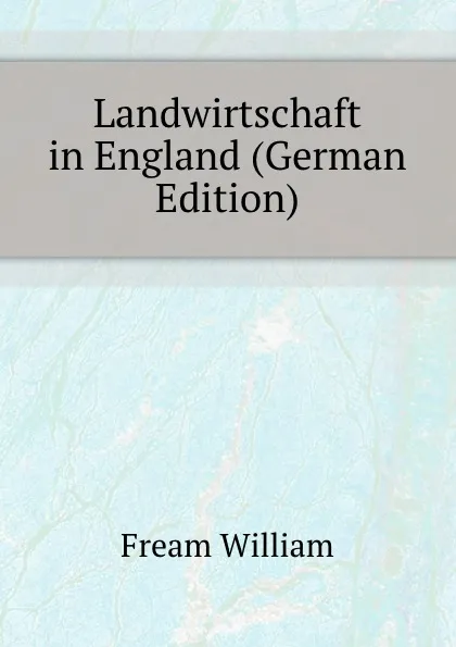 Обложка книги Landwirtschaft in England (German Edition), Fream William