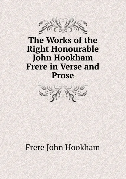 Обложка книги The Works of the Right Honourable John Hookham Frere in Verse and Prose, Frere John Hookham