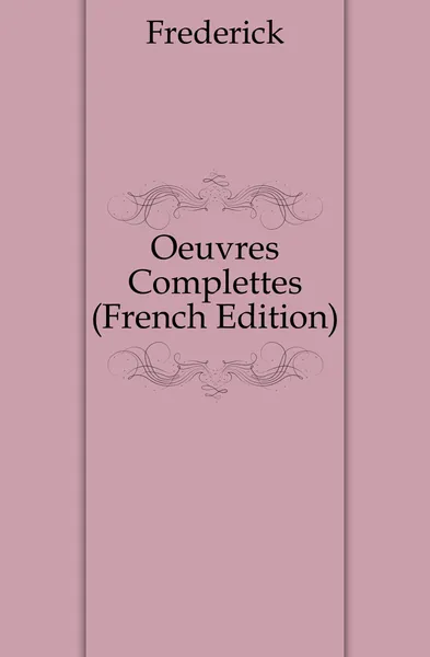 Обложка книги Oeuvres Complettes (French Edition), Frederick