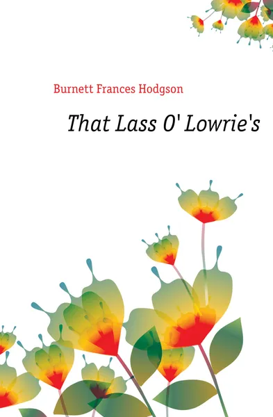 Обложка книги That Lass O Lowries, Burnett Frances Hodgson