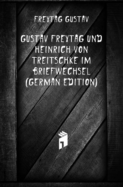 Обложка книги Gustav Freytag Und Heinrich Von Treitschke Im Briefwechsel (German Edition), Gustav Freytag