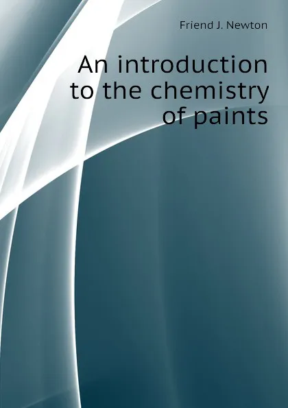 Обложка книги An introduction to the chemistry of paints, Friend J. Newton