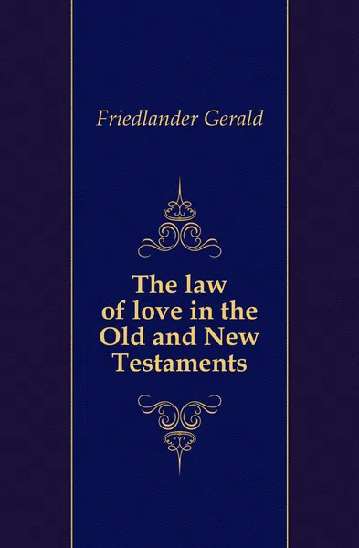 Обложка книги The law of love in the Old and New Testaments, Friedlander Gerald