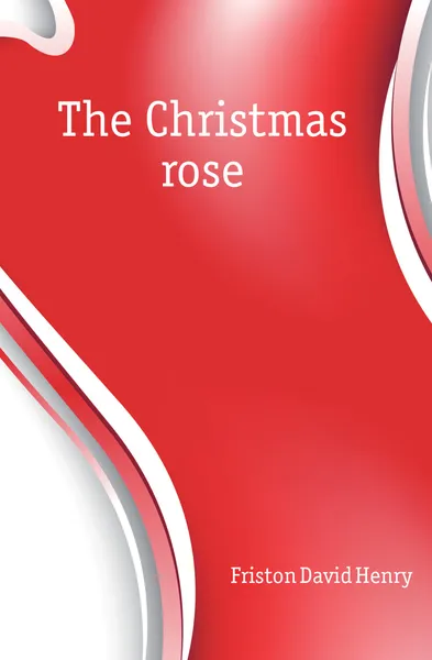 Обложка книги The Christmas rose, Friston David Henry