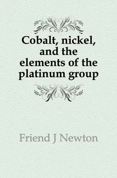 Обложка книги Cobalt, nickel, and the elements of the platinum group, Friend J. Newton