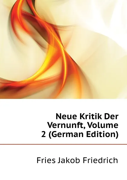 Обложка книги Neue Kritik Der Vernunft, Volume 2 (German Edition), Fries Jakob Friedrich