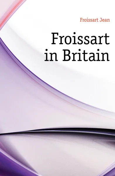 Обложка книги Froissart in Britain, Froissart Jean