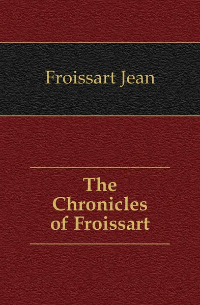 Обложка книги The Chronicles of Froissart, Froissart Jean