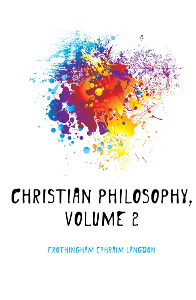 Обложка книги Christian Philosophy, Volume 2, Frothingham Ephraim Langdon