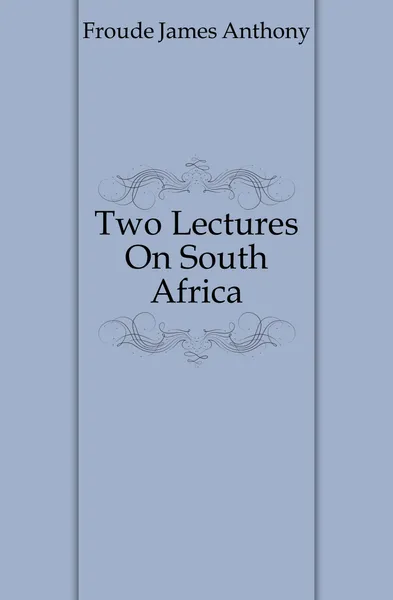 Обложка книги Two Lectures On South Africa, James Anthony Froude