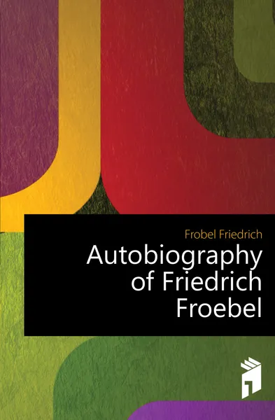 Обложка книги Autobiography of Friedrich Froebel, Friedrich Fröbel