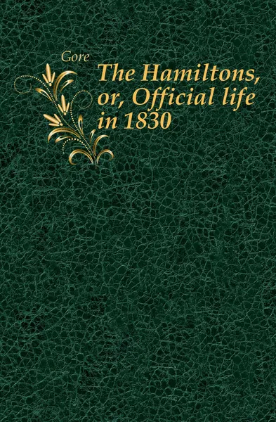 Обложка книги The Hamiltons, or, Official life in 1830, Gore