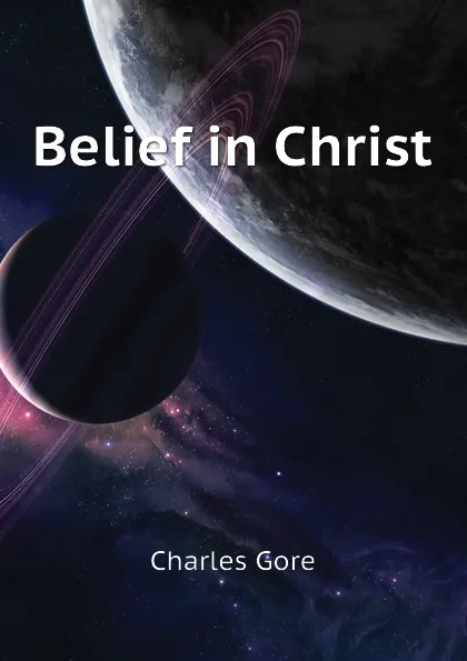 Обложка книги Belief in Christ, Charles Gore