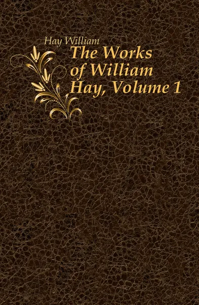 Обложка книги The Works of William Hay, Volume 1, Hay William