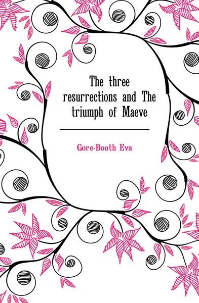 Обложка книги The three resurrections and The triumph of Maeve, Gore-Booth Eva