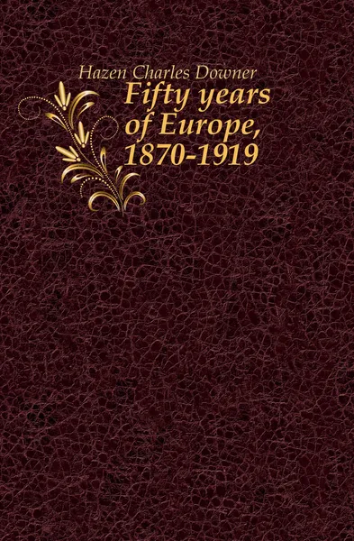 Обложка книги Fifty years of Europe, 1870-1919, Hazen Charles Downer