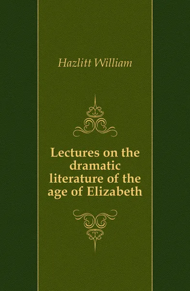 Обложка книги Lectures on the dramatic literature of the age of Elizabeth, William Hazlitt