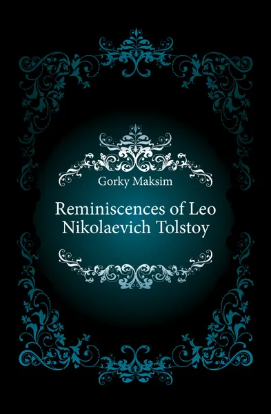 Обложка книги Reminiscences of Leo Nikolaevich Tolstoy, Максим Алексеевич Горький