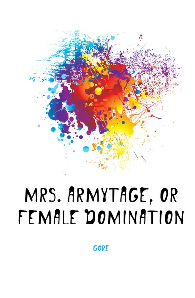 Обложка книги Mrs. Armytage, or Female domination, Gore