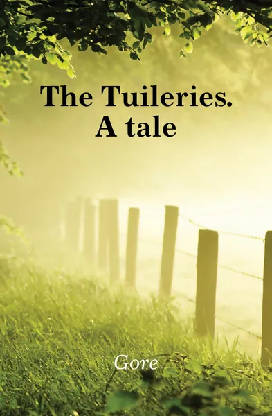 Обложка книги The Tuileries. A tale, Gore