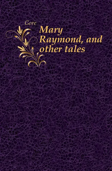 Обложка книги Mary Raymond, and other tales, Gore