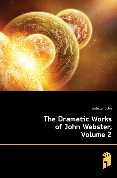 Обложка книги The Dramatic Works of John Webster, Volume 2, Webster John