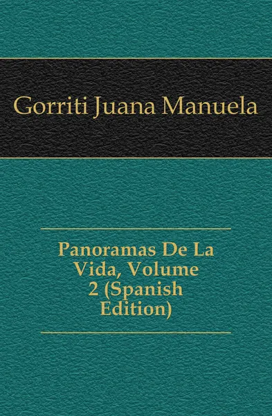 Обложка книги Panoramas De La Vida, Volume 2 (Spanish Edition), Gorriti Juana Manuela