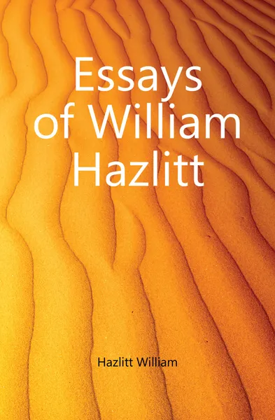 Обложка книги Essays of William Hazlitt, William Hazlitt