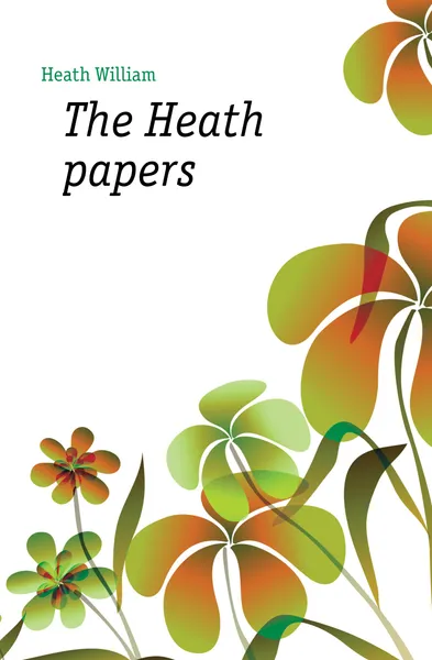 Обложка книги The Heath papers, Heath William