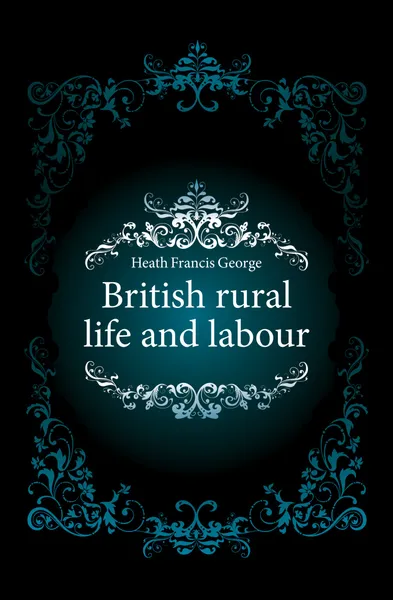 Обложка книги British rural life and labour, Heath Francis George