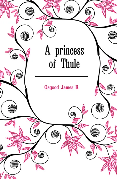 Обложка книги A princess of Thule, Osgood James R.