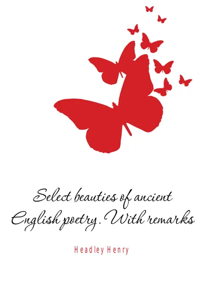 Обложка книги Select beauties of ancient English poetry. With remarks, Headley Henry