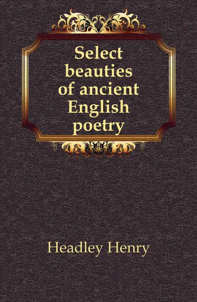 Обложка книги Select beauties of ancient English poetry, Headley Henry