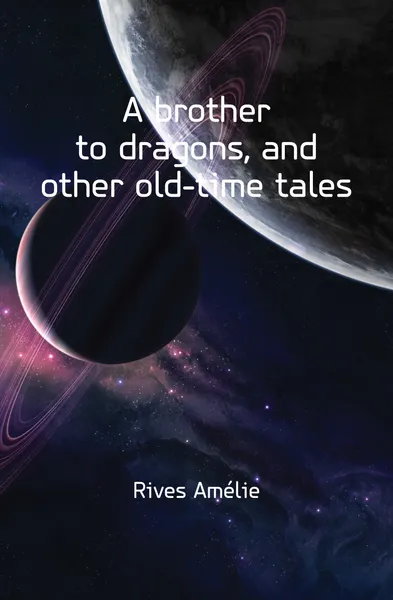 Обложка книги A brother to dragons, and other old-time tales, Rives Amélie