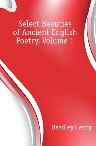 Обложка книги Select Beauties of Ancient English Poetry, Volume 1, Headley Henry