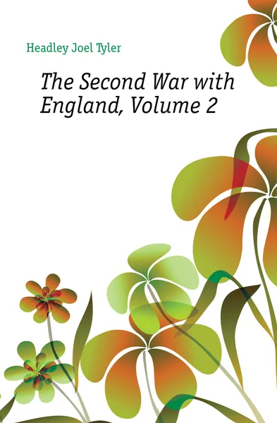 Обложка книги The Second War with England, Volume 2, J.T.Headley