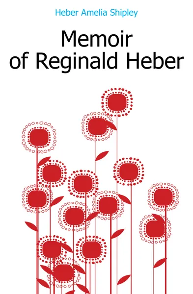 Обложка книги Memoir of Reginald Heber, Heber Amelia Shipley