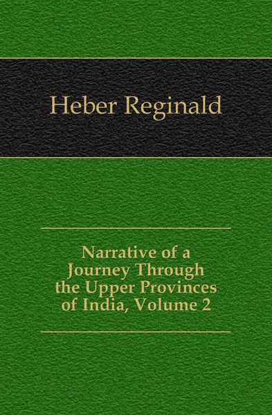 Обложка книги Narrative of a Journey Through the Upper Provinces of India, Volume 2, Heber Reginald