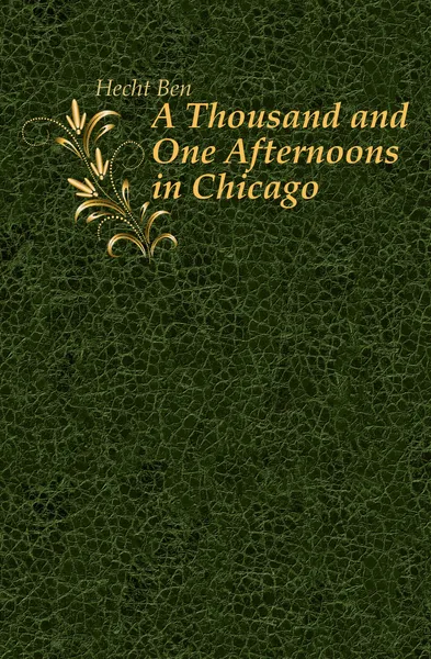 Обложка книги A Thousand and One Afternoons in Chicago, Hecht Ben