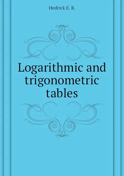 Обложка книги Logarithmic and trigonometric tables, Hedrick E. R.