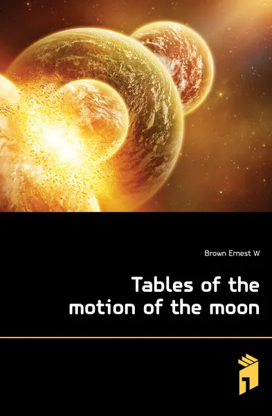 Обложка книги Tables of the motion of the moon, Brown Ernest W.