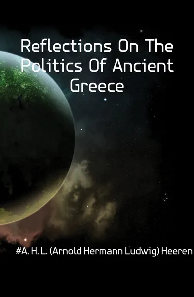 Обложка книги Reflections On The Politics Of Ancient Greece, A.H.L. Heeren