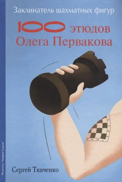 Обложка книги Заклинатель шахматных фигур. 100 этюдов Олега Первакова, Сергей Ткаченко