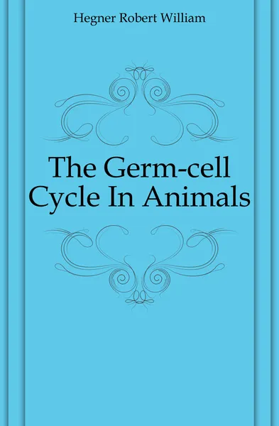 Обложка книги The Germ-cell Cycle In Animals, Hegner Robert William