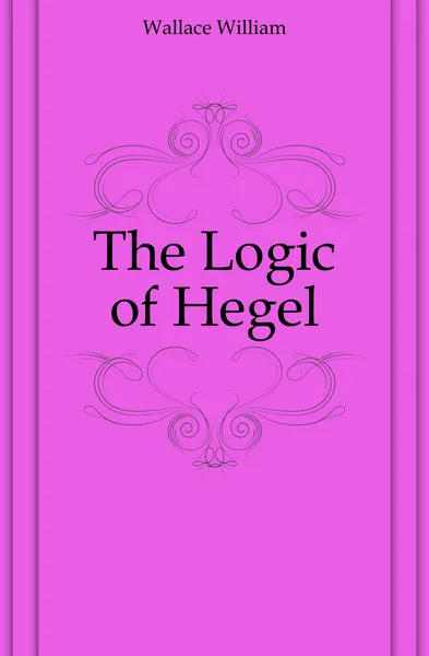 Обложка книги The Logic of Hegel, Wallace William