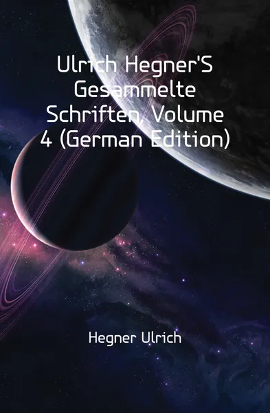 Обложка книги Ulrich HegnerS Gesammelte Schriften, Volume 4 (German Edition), Hegner Ulrich