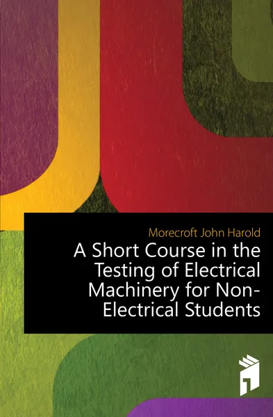 Обложка книги A Short Course in the Testing of Electrical Machinery for Non-Electrical Students, Morecroft John Harold